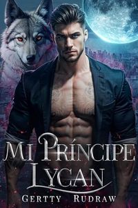 Mi Príncipe Lycan: Un romance de hombres lobo multimillonarios con bebé secreto y compañero rechazado (Mi Compañero Real Lobo nº 1)
