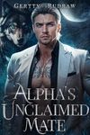 Alpha's Unclaimed Mate: A Forced Proximity Secret Baby Billionaire Werewolf Shifter Romance (Wolf Billionaire Book 1)