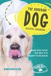 The Homemade Dog Recipes Cookbook: Make Dog Food the Way it is meant to be made