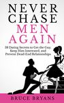 Never Chase Men Again: 38 Dating Secrets to Get the Guy, Keep Him Interested, and Prevent Dead-End Relationships (Smart Dating Books for Women)