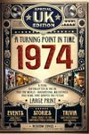 A Turning Point in Time 1974: UK and The World's News, Fun Facts & Trivia Games|The Surprise Gift For Those Born or Married in 1974, Historical Events, Relaxing Activities|Special Edition For The UK