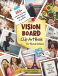 Vision Board Clip Art Book for Black Women: Enjoy 280+ Empowering High Quality Colorful Pictures, Affirmations & Quotes to Create Your Dream Life Vision Board (magazine vision board)