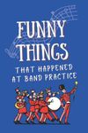 Funny Things That Happened At Band Practice: A Band Memory Book