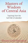 Masters of Wisdom of Central Asia: Teachings from the Sufi Path of Liberation