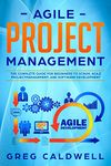 Agile Project Management: The Complete Guide for Beginners to Scrum, Agile Project Management, and Software Development (Lean Guides with Scrum, Sprint, Kanban, DSDM, XP & Crystal Book 6)