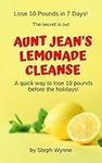 Aunt Jean's Lemonade Cleanse: A quick way to lose 10 pounds!