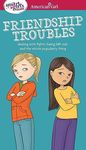 A Smart Girl's Guide: Friendship Troubles: Dealing with Fights, Being Left Out, and the Whole Popularity Thing: Dealing with Fights, Being Left Out & the Whole Popularity Thing