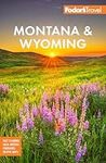 Fodor's Montana & Wyoming: with Yellowstone, Grand Teton, and Glacier National Parks (Full-color Travel Guide)