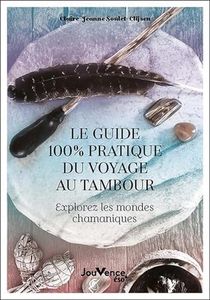 Le guide 100 % pratique du voyage au tambour: Explorez les mondes chamaniques