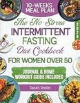 The No-Stress Intermittent Fasting Diet Cookbook for Women Over 50: Regain Confidence with the Revolutionary Approaches to Time-Controlled Nutrition