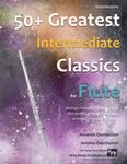 50+ Greatest Intermediate Classics for Flute: instantly recognisable tunes by the world's greatest composers arranged for the intermediate flute player