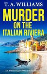 Murder on the Italian Riviera: the BRAND NEW instalment in the bestselling Armstrong and Oscar cozy mystery series from T A Williams for 2024 (Armstrong and Oscar Cozy Mysteries' Book 7)