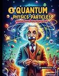 Quantum Physics Particles for Kids: Explain the Basics of Quantum Mechanics and Quantum Physics for Curious and Smart Kids (Quantum Physics Books Series for Kids)