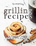 Tempting Grilling Recipes: An Illustrated Cookbook of On-the-Grill Dish Ideas!