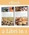 Come fare BISCOTTI, BRIOCHES, CROISSANT E BOMBOLONI DI SUCCESSO (2 libri in 1) Le Ricette (Italian Edition)