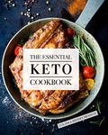 The Essential Keto Cookbook: 105 Ketogenic Diet Recipes For Weight Loss, Energy, and Rejuvenation (Including Keto Meal Plan & Food List)