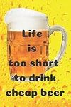 Life is too short to drink cheap beer: Notebook Paper in a line 120 pages.For people with a sense of humor. For lovers of good beer. Funny and original.A great gift idea.