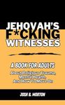 Jehovah's F*cking Witnesses: A Book For Adults About Religious Trauma, Mental Health, and How to Move On