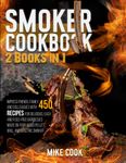 Smoker Cookbook: 2 Books in 1: Impress Friends, Family, and Colleagues With 450 Recipes for Delicious, Easy, and Fuss-Free Barbecues Made on Your Wood Pellet Grill and Electric Smoker