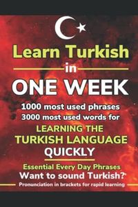 Learn Turkish in One Week. 4000 Most Common Words & Phrases with Perfect Pronunciation (in brackets). Increase Your Turkish Vocabulary and become Fluent Fast. Turkish Made Easy.