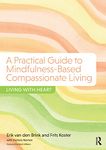 A Practical Guide to Mindfulness-Based Compassionate Living: Living with Heart