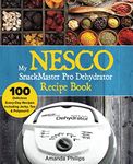 My NESCO SnackMaster Pro Dehydrator Recipe Book: 100 Delicious Every-Day Recipes including Jerky, Tea & Potpourri!: Volume 1 (Fruit & Veggie Snacks)