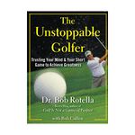 The Unstoppable Golfer: Trusting Your Mind & Your Short Game to Achieve Greatness