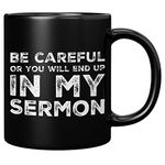 Be Careful Or You'll End Up In My Sermon Mug Pastor Gifts Warning Mug Minister Appreciation Preacher Ordination Sarcastic Coffee Ceramic Cup 11 oz Black (11 oz)