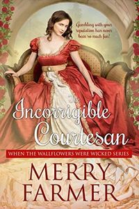 The Incorrigible Courtesan (When the Wallflowers were Wicked Book 2)