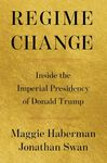 Regime Change: Inside the Imperial Presidency of Donald Trump