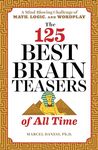 The 125 Best Brain Teasers of All Time: A Mind-Blowing Challenge of Math, Logic, and Wordplay