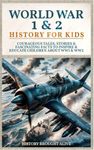 World War 1 & 2 History for Kids: Courageous Tales, Stories & Fascinating Facts to Inspire & Educate Children about WW1 & WW2: (2 books in 1)