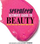 Seventeen Ultimate Guide to Beauty: The Best Hair, Skin, Nails & Makeup Ideas For You