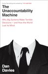 The Unaccountability Machine: Why Big Systems Make Terrible Decisions - and How The World Lost its Mind