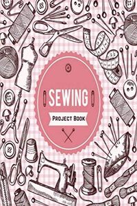 Sewing Project Book: Sewing Journal Planner & Sewer's Notebook Log Book to Record Your Sewing Creations - Unique Gifts for Sewing Lovers Women, Men, Teens & Kids