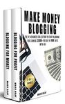 Make Money Blogging: 2-IN-1 Bundle - The Advanced Collection to Start Blogging for Earning $500+ For Day in 100 Days with Ads (Online Marketing To Get Traffic)