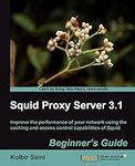 Squid Proxy Server 3.1: Beginner's Guide: Improve the Performance of Your Network Using the Caching and Access Control Capabilities of Squid