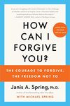 How Can I Forgive You?: The Courage to Forgive, the Freedom Not To