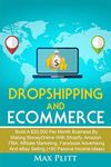 Dropshipping And Ecommerce: Build A $20,000 per Month Business by Making Money Online with Shopify, Amazon FBA, Affiliate Marketing, Facebook Advertising and eBay Selling (+50 Passive Income Ideas)