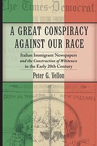 A Great Conspiracy against Our Race: Italian Immigrant Newspapers and the Construction of Whiteness in the Ea: 5