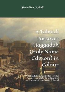 A Talmidi Passover Haggadah (Holy Name Edition) in Colour: A Talmidi Israelite Seder for the Passover and the First Night of the Festival of Unleavened Bread