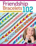 Friendship Bracelets 102: Over 50 Bracelets to Make & Share: 3442