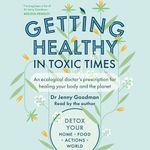 Getting Healthy in Toxic Times: An Ecological Doctor's Prescription for Healing Your Body and the Planet