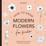 Modern Flowers: How to Draw Books for Kids with Flowers, Plants, and Botanicals