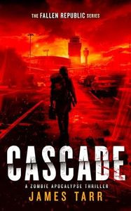 Cascade: A Zombie Apocalypse Thriller (The Fallen Republic Book 1)