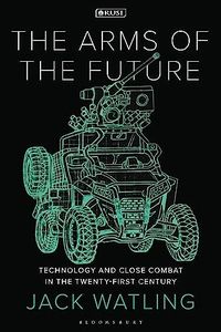 The Arms of the Future: Technology and Close Combat in the Twenty-First Century (New Perspectives on Defence and Security)