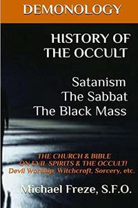 DEMONOLOGY HISTORY OF THE OCCULT Satanism The Sabbat The Black Mass: The Church: 7