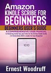 Amazon Kindle Scribe for Beginners User's Guide: A Comprehensive User Manual to Mastering Useful Tips and Tricks for the All-New Kindle Scribe (1st Generation) 2022 e-reader for Easy Navigation