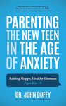 Parenting the New Teen in the Age of Anxiety: A Complete Guide to Your Child's Stressed, Depressed, Expanded, Amazing Adolescence (Parenting Tips, Raising Teenagers, Gift for Parents)