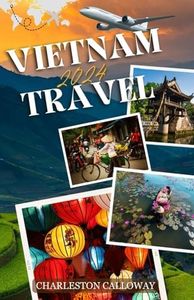 Vietnam travel guide 2024 and beyond: A Traveler's Guide to History, Culture, and Cuisine | Discover the Ancient Temples, Bustling Cities, and Mouth-Watering Food of Vietnam